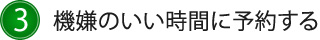 3.機嫌のいい時間に予約する